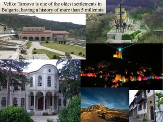 VelikoTarnovo is one of the oldest settlements in Bulgaria, having a history of more than 5 millennia