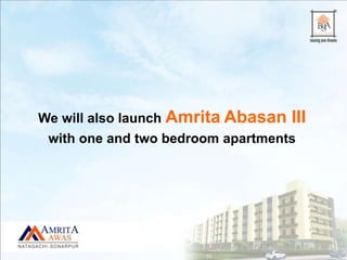 We will also launch Amrita Abasan III
with one and two bedroom apartments
 