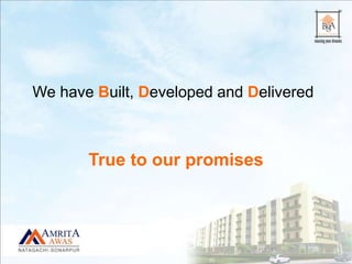 We have Built, Developed and Delivered
True to our promises
 