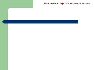 Môn Hệ Quản Trị CSDL Microsoft Access
 