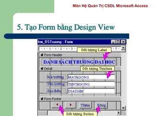 Môn Hệ Quản Trị CSDL Microsoft Access
5. T¹o Form b»ng Design View
 