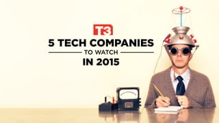 5 TECH COMPANIES
TO WATCH
IN 2015
 
