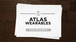 ATLAS
WEARABLES
BRAND ENHANCEMENT
 