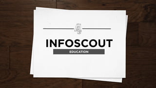 INFOSCOUT
EDUCATION
 