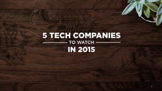 7	
  
5 TECH COMPANIES
TO WATCH
IN 2015
 