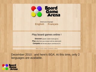 December 2010 : and here's BGA. At this time, only 2 
languages are available. 
 