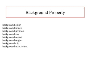 Background Property
background-color
background-image
background-position
background-size
background-repeat
background-origin
background-clip
background-attachment
 