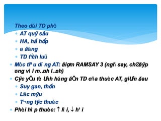  Theo dãi TD phô
 AT qu¸ s©u
 HA, h« hÊp
 ø ®äng
 TD tÝch luü
 Môc tiªu dïng AT: ®iÓm RAMSAY 3 (ngñ say, chØ ®¸p
øng víi mÖnh lÖnh)
 C¸c yÕu tè ¶nh háng ®Õn TD cña thuèc AT, gi¶m ®au
 Suy gan, thËn
 Läc m¸u
 T¬ng t¸c thuèc
 Phèi hîp thuèc:  lîi,  h¹i
 