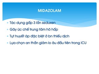  T¸c dông gÊp 3 lÇn seduxen
 G©y øc chÕ trung t©m h« hÊp
 Tôt huyÕt ¸p ®Æc biÖt ë bn thiÕu dÞch
 Lùa chän an thÇn gi¶m lo ©u ®Çu tiªn trong ICU
Midazolam
 