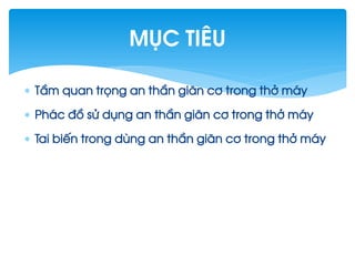  TÇm quan träng an thÇn gi·n c¬ trong thë m¸y
 Ph¸c ®å sö dông an thÇn gi·n c¬ trong thë m¸y
 Tai biÕn trong dïng an thÇn gi·n c¬ trong thë m¸y
Môc tiªu
 