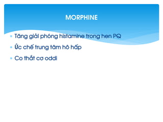  T¨ng gi¶I phãng histamine trong hen PQ
 øc chÕ trung t©m h« hÊp
 Co th¾t c¬ oddi
morphine
 