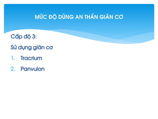 CÊp ®é 3:
Sö dông gi·n c¬
1. Tracrium
2. Panvulon
MøC §é dïng an thÇn gi·n c¬
 