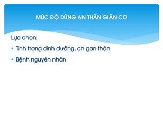Lùa chän:
 T×nh tr¹ng dinh dưìng, cn gan thËn
 BÖnh nguyªn nh©n
MøC §é dïng an thÇn gi·n c¬
 