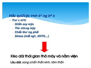  HËu qu¶ c¸c t×nh tr¹ng trªn
 Truíc m¾t:
 Gi¶m oxy m¸u
 Thë chèng m¸y
 ChÊn thu¬ng phæi
 Stress (mÊt ngñ, XHTH,...)
KÐo dµi thêi gian thë m¸y vµ n»m viÖn
L©u dµi: sang chÊn thÇn kinh, t©m thÇn
 