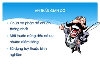  Chua cã ph¸c ®å chuÈn
thèng nhÊt
 Mçi thuèc dïng ®Òu cã uu
nhuîc ®IÓm riªng
 Sö dông tuú thuéc kinh
nghiÖm
An thÇn gi·n c¬
 