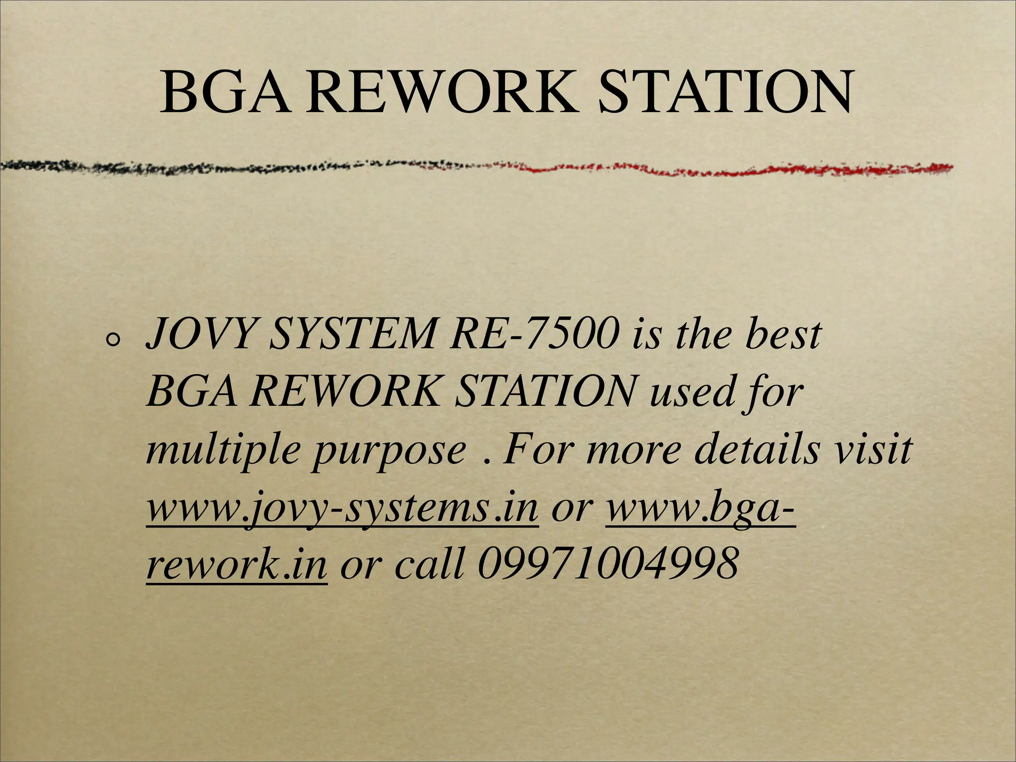 BGA REWORK STATION


JOVY SYSTEM RE-7500 is the best
BGA REWORK STATION used for
multiple purpose . For more details visit
www.jovy-systems.in or www.bga-
rework.in or call 09971004998
 