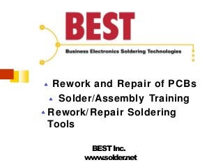 

Rework and Repair of PCBs
Solder/Assembly Training
 Rework/Repair Soldering
Tools
BEST Inc.
www.solder.net
 