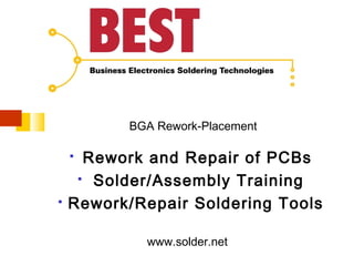 BGA Rework-Placement

Rework and Repair of PCBs
 Solder/Assembly Training
Rework/Repair Soldering Tools




www.solder.net

 