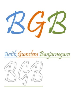 BGB
Batik Gumelem Banjarnegara
 