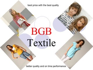 BGB  Textile best price with the best quality better quality and on time performance 