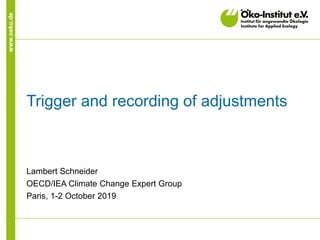 www.oeko.de
Trigger and recording of adjustments
Lambert Schneider
OECD/IEA Climate Change Expert Group
Paris, 1-2 October 2019
 