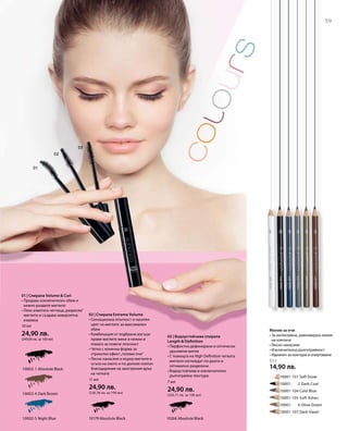 59
10002-1 Absolute Black
10002-4 Dark Brown
10002-5 Night Blue
	 	 10001-101 Soft Snow
		 10001-	 2 Dark Coal
		 10001-104 Cold Blue
		 10001-105 Soft Ashes
		 10001-	 6 Olive Green
		 10001-107 Dark Hazel
10266 Absolute Black10179 Absolute Black
10 мл
24,90 лв.
(249,00 лв. за 100 мл)
11 мл
24,90 лв.
(226,36 лв. за 100 мл)
7 мл
24,90 лв.
(355,71 лв. за 100 мл)
1,1 г
14,90 лв.
01 | Спирала Volume  Curl
• Придава изключителен обем и
нежно разделя миглите
• Леко извитата четчица„разресва“
миглите и създава невероятна
извивка
02 | Спирала Extreme Volume
• Сензационна плътност и наситен
цвят на миглите за максимален
обем
• Комбинация от подбрани восъци
прави миглите меки и нежни и
помага за повече плътност
• Четка с конична форма за
страхотен ефект„големи очи“
• Лесно нанасяне и върху миглите в
ъгъла на окото и по долния клепач
благодарение на заострения връх
на четката
03 | Водоустойчива спирала
Length  Definition
• Перфектно дефинирани и оптически
удължени мигли
• С помощта на High Definition четката
миглите изглеждат по-дълги и
оптимално разделени
• Водоустойчива и изключително
дълготрайна текстура
Молив за очи
• За интензивна, равномерна линия
на клепача
• Лесно нанасяне
• Изключителна дълготрайност
• Идеален за контури и очертаване
 