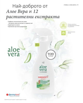 81
01
83 %
Алое Вера
Топ
селър
• Подбрани, изпитани билки като невен,
	 бял равнец, лайка или екстракт от градински чай
• Хидратиране на кожата
• Приложение при кожни раздразнения
Най-доброто от
Алое Вера и 12
растителни екстракта
Отлично качество и
сертифицирани източници
на суровините
Дерматологично
тестван
Грижа с А лое Вера |
Сравнителни цени на дребно с подобни продукти на пазара
 