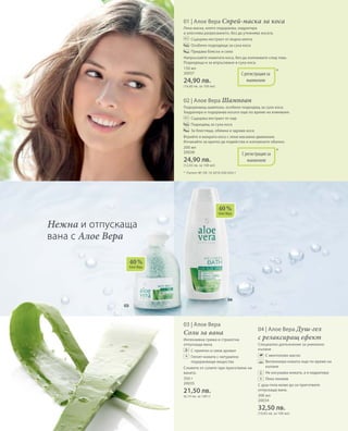 150 мл
20037
24,90 лв.
(16,60 лв. за 100 мл)
200 мл
20038
24,90 лв.
(12,45 лв. за 100 мл)
350 г
20035
21,50 лв.
(6,14 лв. за 100 г) 300 мл
20034
32,50 лв.
(10,83 лв. за 100 мл)
*
*
С регистрация за
патент
С регистрация за
патент
40 %
Алое Вера
40 %
Алое Вера
04 | Алое Вера Душ-гел
с релаксиращ ефект
Специално допълнение за уникално
къпане
		 С ментолово масло
		Витализира кожата още по време на
къпане	
		Не изсушава кожата, а я хидратира
		 Леко пенлив
С душ-гела може да си приготвите
отпускаща вана.
*	 Патент №: DE 10 2010 030 654.1
Нежна и отпускаща
вана с Алое Вера
+
+
01 | Алое Вера Спрей-маска за коса
Лека маска, която подхранва, хидратира
и улеснява разресването, без да утежнява косата.
		 Съдържа екстракт от водна мента
		 Особено подходяща за суха коса
		 Придава блясък и сила
Напръскайте измитата коса, без да изплаквате след това.
Подходяща и за впръскване в суха коса.
02 | Алое Вера Шампоан
Подхранващ шампоан, особено подходящ за суха коса.
Хидратира и подхранва косата още по време на измиване.
		 Съдържа екстракт от нар
		 Подходящ за суха коса
		 За блестяща, обемна и здрава коса
Втрийте в мократа коса с леки масажни движения.
Изчакайте за кратко да подейства и изплакнете обилно.
03 | Алое Вера
Соли за вана
Интензивна грижа и страхотна
отпускаща вана.
		С приятен и свеж аромат
		Глезят кожата с натурално
подхранващи вещества
Сложете от солите при приготвяне на
ваната.
 