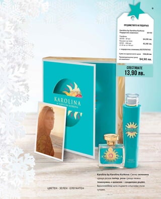 15
Промоционална цена
за комплект
Сума на единичните цени 108,80 лв.
94,90 лв.
30105
64,90 лв.
43,90 лв.
Karolina by Karolina Kurkova: Свежа зеленина
среща розов пипер, роза среща нежна
теменужка, а ванилия – сандалово дърво.
Вдъхновяващ като първите слънчеви лъчи
сутрин.
Цветен · Зелен · Елегантен
Предимството на подаръка
Спестявате
13,90 лв.
Karolina by Karolina Kurkova
Подаръчен комплект
+ подаръчна опаковка БЕЗПЛАТНО
Парфюм
30100 · 50 мл
Лосион за тяло	
30101 · 200 мл
(21,95 лв. за 100 мл)
 