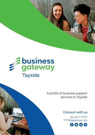 Tayside
Connect with us
A profile of business support
services in Tayside
Tel. 01??? ??????
?????@bgateway.com
 