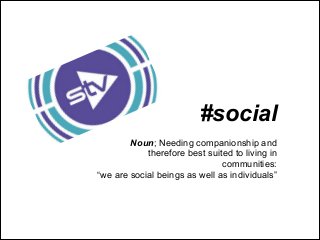 Noun; Needing companionship and
therefore best suited to living in
communities:
“we are social beings as well as individuals”
#social
 