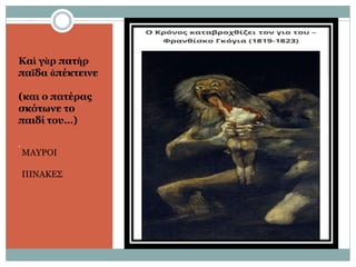 Καὶ γὰρ πατὴρ
παῖδα ἀπέκτεινε
(και ο πατέρας
σκότωνε το
παιδί του…)
.
ΜΑΥΡΟΙ
ΠΙΝΑΚΕΣ
 