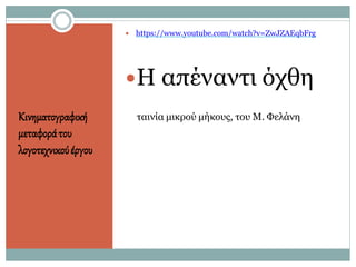 Κινηματογραφική
μεταφοράτου
λογοτεχνικούέργου
 https://www.youtube.com/watch?v=ZwJZAEqbFrg
Η απέναντι όχθη
ταινία μικρού μήκους, του Μ. Φελάνη
 