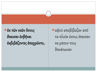 ἐκ τῶν νεῶν ὅσους
ἔπεισαν ἐσβῆναι
ἐκβιβάζοντεςἀπεχρῶντο,
αφού αποβίβαζαν από
τα πλοία όσους έπεισαν
να μπουν τους
θανάτωναν
 