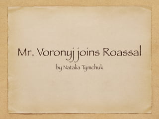 Mr. Voronyj joins Roassal 
by Natalia Tymchuk 
 