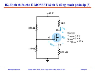 www.ptit.edu.vn Giảng viên: ThS. Trần Thục Linh – Bộ môn KTĐT Trang 81
B2. Định thiên cho E-MOSFET kênh N dùng mạch phân áp (3)
 