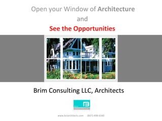 Open your Window of  Architecture and See the Opportunities www.bclarchitects.com  (847)-498-6540 Brim Consulting LLC, Architects  