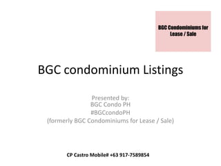 BGC condominium Listings
Presented by:
BGC Condo PH
#BGCcondoPH
(formerly BGC Condominiums for Lease / Sale)
CP Castro Mobile# +63 917-7589854
 