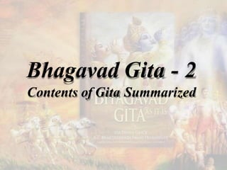 Bhagavad Gita - 2
Contents of Gita Summarized
 