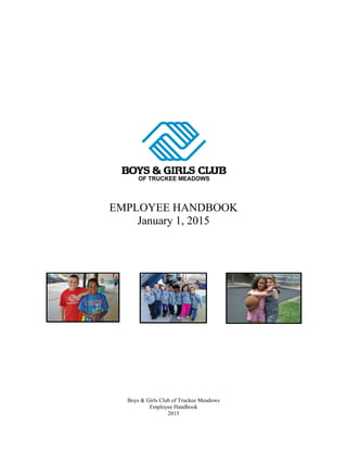 Boys & Girls Club of Truckee Meadows
Employee Handbook
2015
EMPLOYEE HANDBOOK
January 1, 2015
 