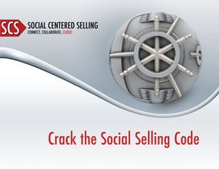 SOCIAL CENTERED SELLING
CONNECT, COLLABORATE, CLOSE!SCSSCS
Crack the Social Selling Code
 