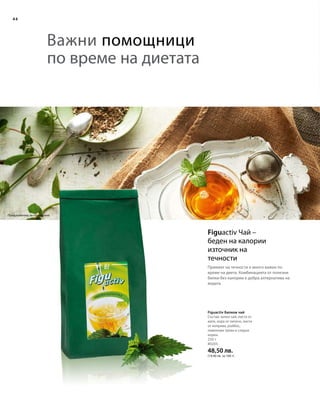 44
250 г
80205
48,50 лв.
(19,40 лв. за 100 г)
Предложение за сервиране
Важни помощници
по време на диетата
Figuactiv Чай –
беден на калории
източник на
течности
Приемът на течности е много важен по
време на диета. Комбинацията от полезни
билки без калории е добра алтернатива на
водата.
Figuactiv Билков чай
Състав: зелен чай, листа от
мате, кора от лапачо, листа
от коприва, ройбос,
лимонова трева и сладък
корен.
 