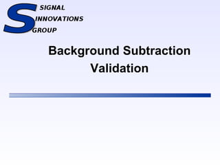 Background Subtraction
Validation
 