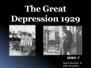 Rajesh Mudaliyar &
Rahul Chaudhary
The Great
Depression 1929
SMBA: 7
 