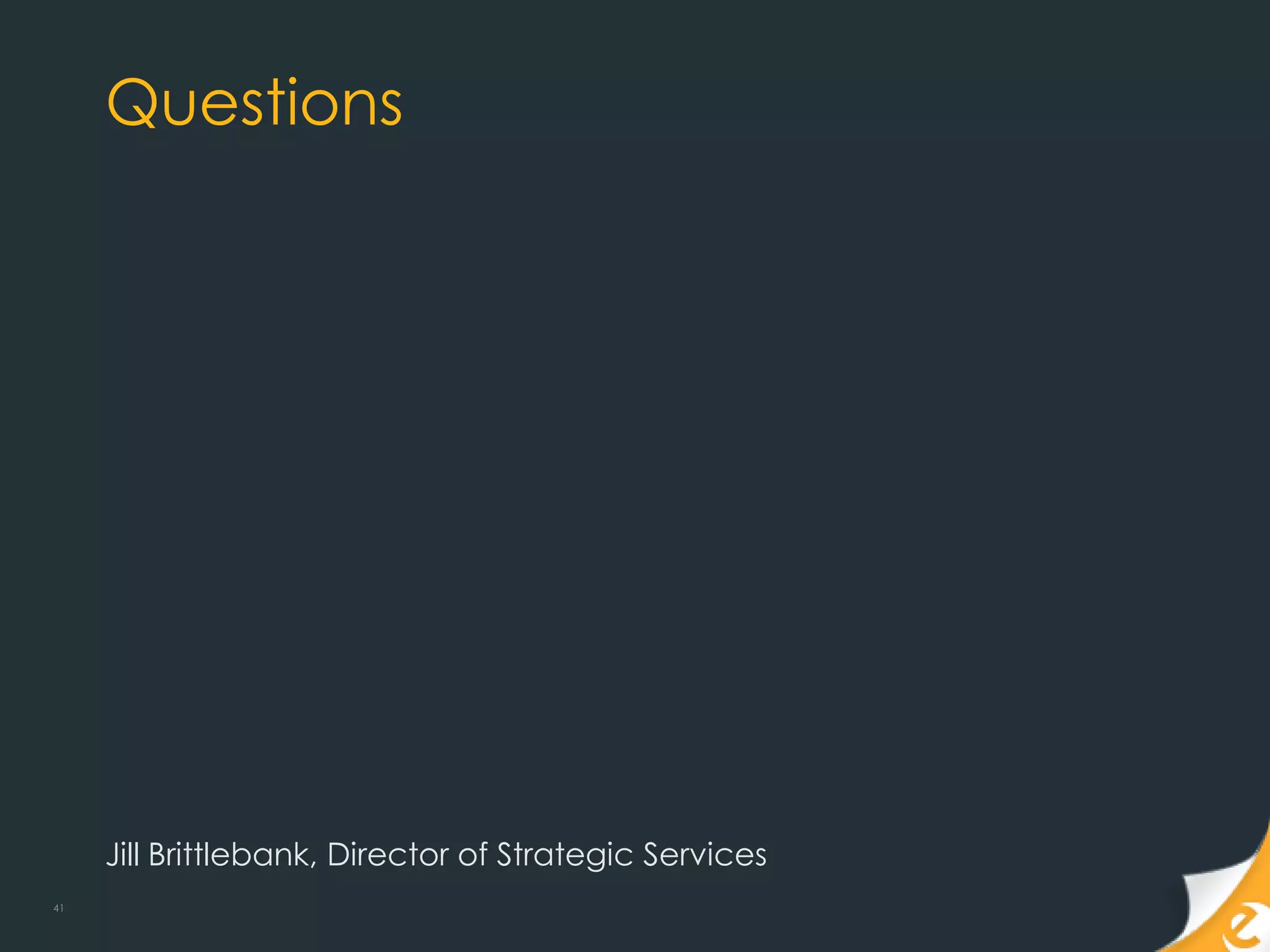 Questions




     Jill Brittlebank, Director of Strategic Services
41
 