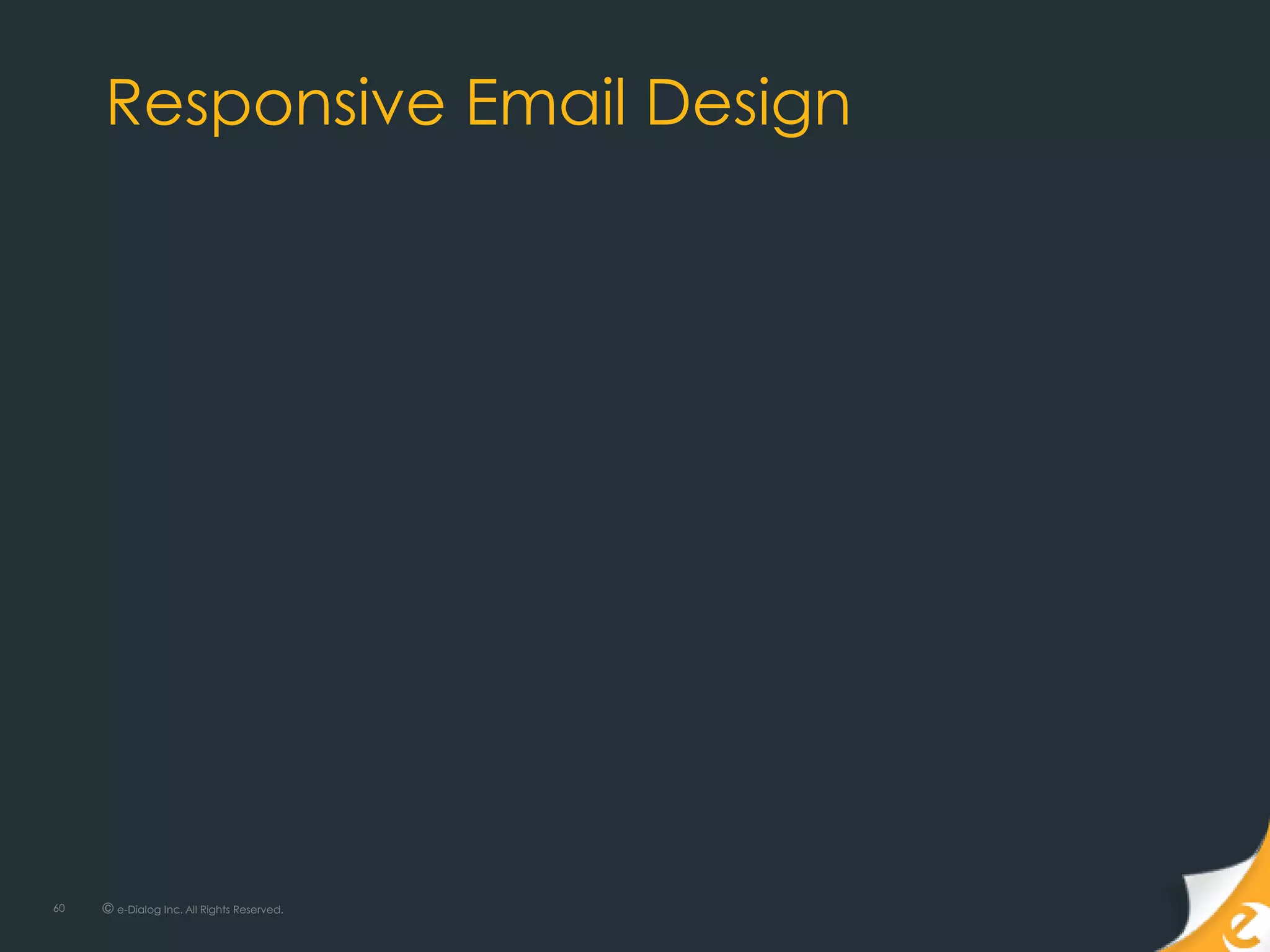 Responsive Email Design




60   © e-Dialog Inc. All Rights Reserved.
 