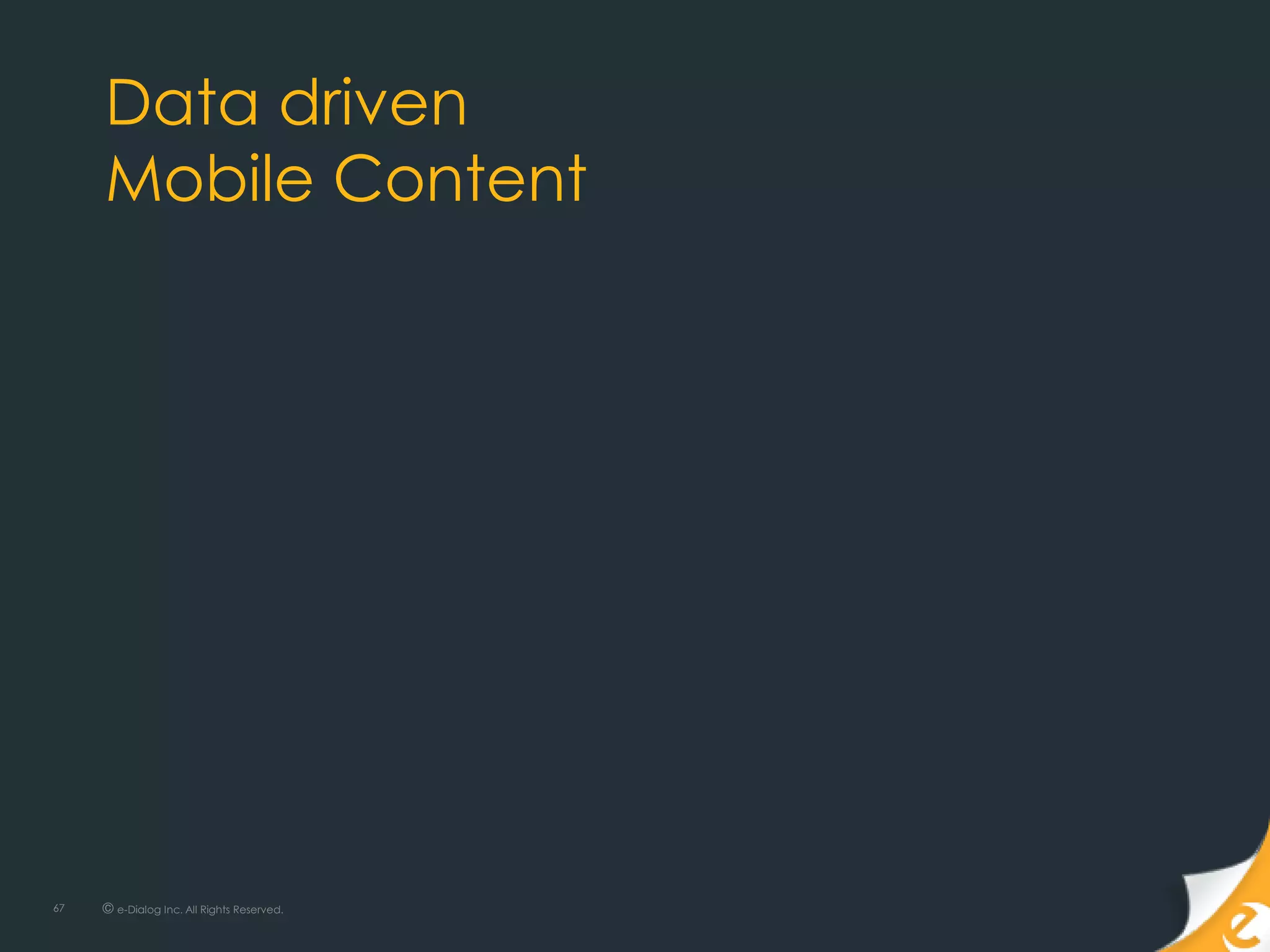 Data driven
     Mobile Content




67   © e-Dialog Inc. All Rights Reserved.
 