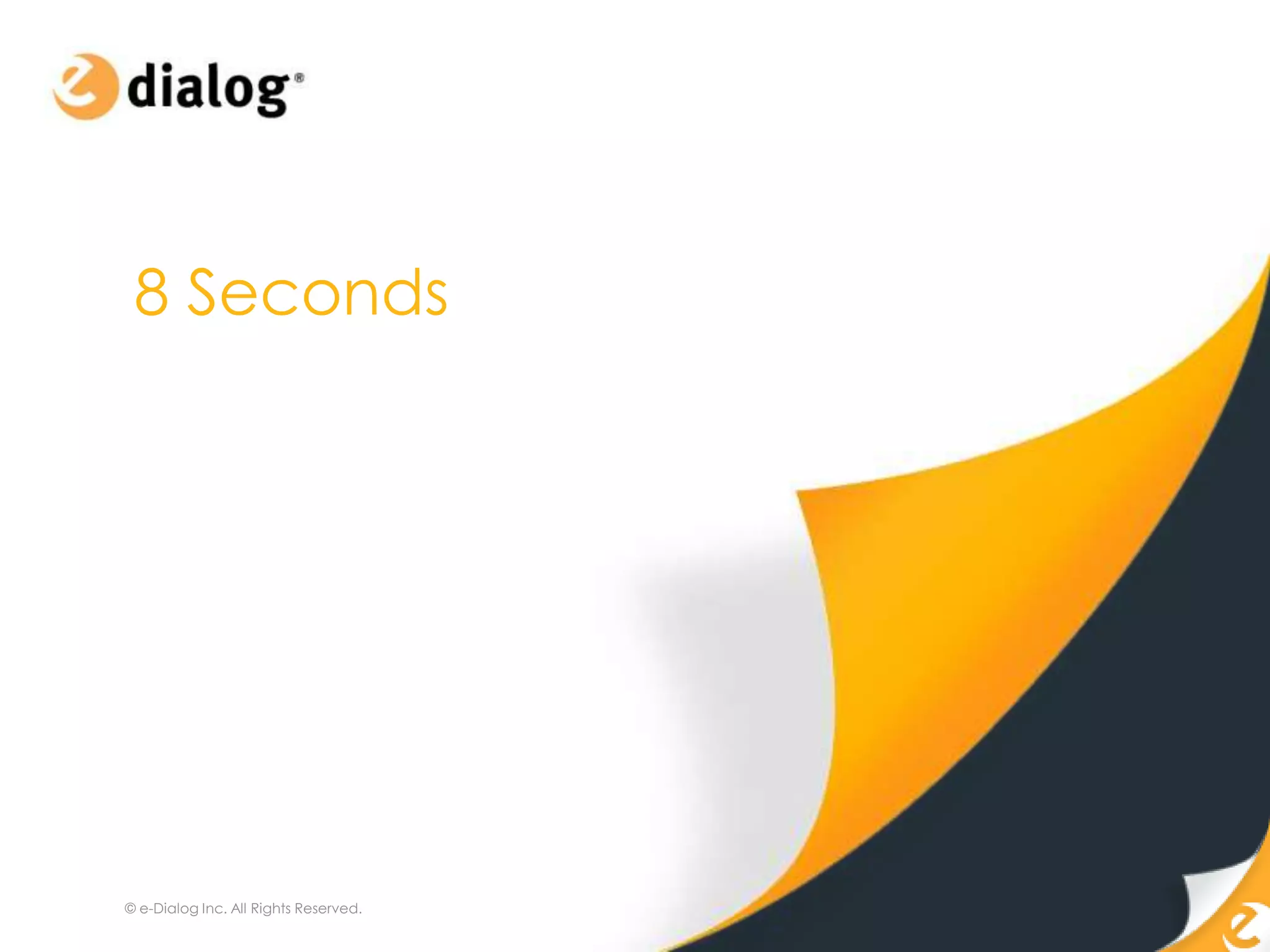 8 Seconds




© e-Dialog Inc. All Rights Reserved.
 