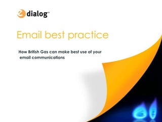 Emailbest practice
Email  best practice
 How British Gas can make best use of your
  email communications
How British Gas can make best use of your
email communications
 