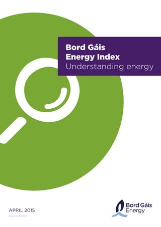 APRIL 2015
Bord Gáis
Energy Index
Understanding energy
BGE/EI/UE/0515
 